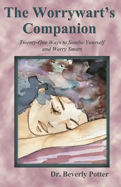 The Worrywart's Companion: Twenty-One Ways to Soothe Yourself and Worry Smart - Paperback