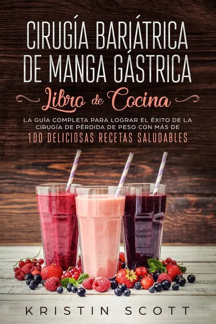 Cirugía Bariátrica de Manga Gástrica - Libro de Cocina: La Guía Completa para Lograr el Éxito de la Cirugía de Pérdida de Peso con Más de 100 Delicios - Paperback