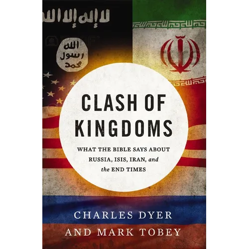 Clash of Kingdoms: What the Bible Says about Russia, Isis, Iran, and the End Times - Paperback