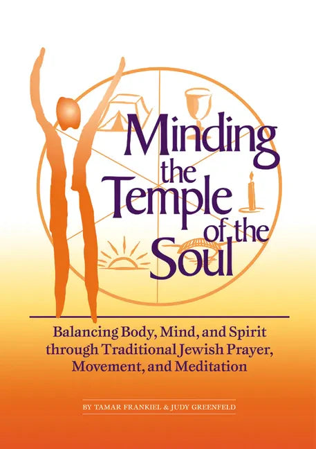 Minding the Temple of the Soul: Balancing Body, Mind & Spirit Through Traditional Jewish Prayer, Movement and Meditation - Paperback