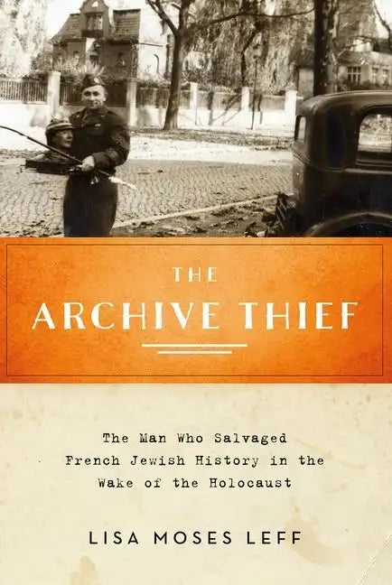 Archive Thief: The Man Who Salvaged French Jewish History in the Wake of the Holocaust - Paperback