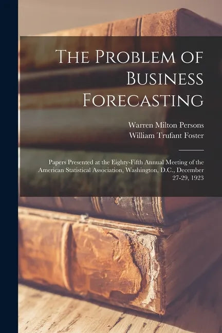 The Problem of Business Forecasting; Papers Presented at the Eighty-fifth Annual Meeting of the American Statistical Association, Washington, D.C., De - Paperback