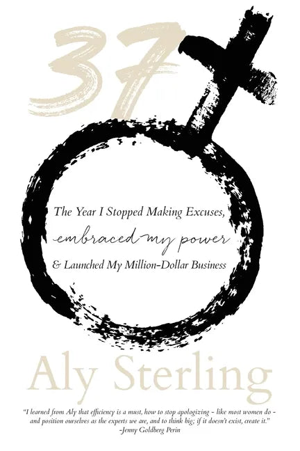 37: The Year I Stopped Making Excuses, Embraced My Power, and Launched My Million-Dollar Business - Paperback
