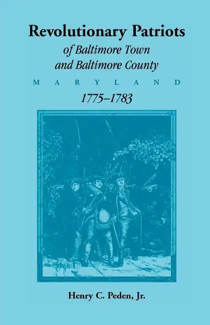 Revolutionary Patriots of Baltimore Town and Baltimore County, Maryland, 1775-1783 - Paperback