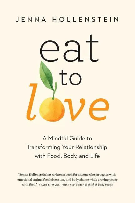 Eat to Love: A Mindful Guide to Transforming Your Relationship with Food, Body, and Life - Paperback