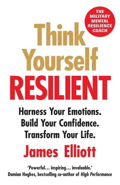 Think Yourself Resilient: Harness Your Emotions. Build Your Confidence. Transform Your Life. - Paperback