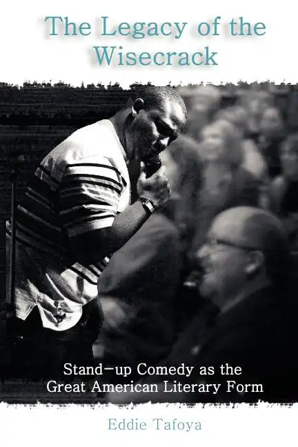 The Legacy of the Wisecrack: Stand-up Comedy as the Great American Literary Form - Paperback