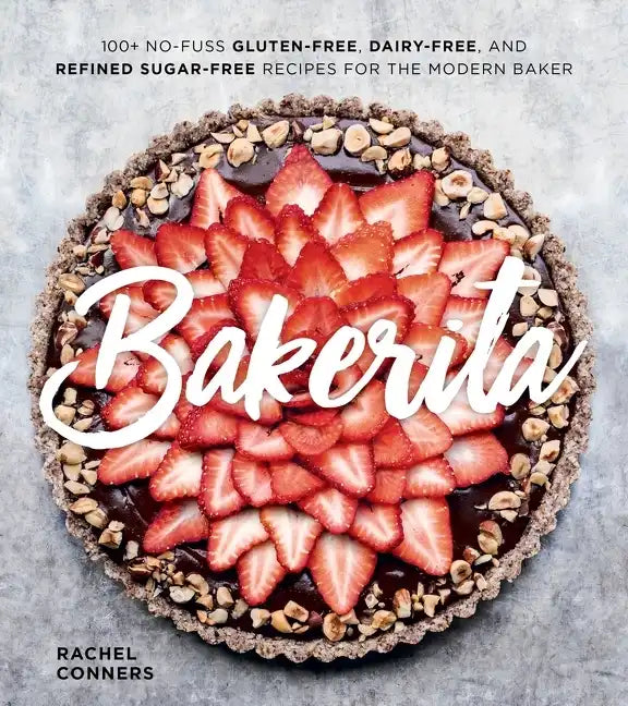 Bakerita: 100+ No-Fuss Gluten-Free, Dairy-Free, and Refined Sugar-Free Recipes for the Modern Baker - Hardcover