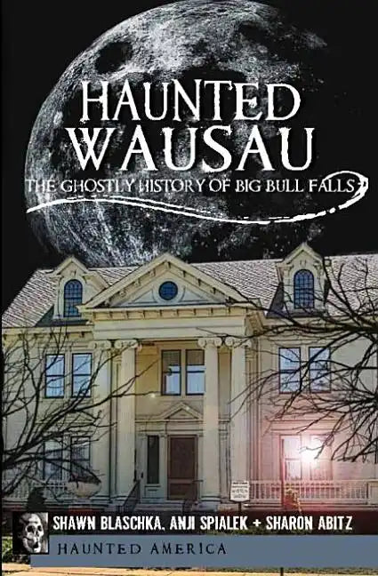 Haunted Wausau: The Ghostly History of Big Bull Falls - Paperback