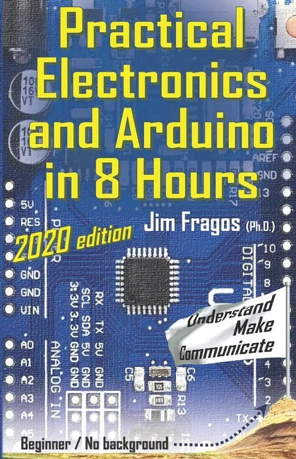 Practical Electronics and Arduino in 8 Hours 2020 edition - Paperback