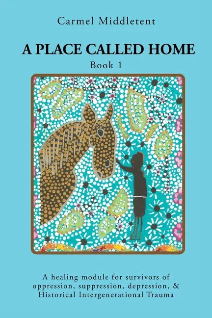 A Place Called Home: A healing module for survivors of oppression, suppression, depression, and Historical Intergenerational Trauma - Paperback