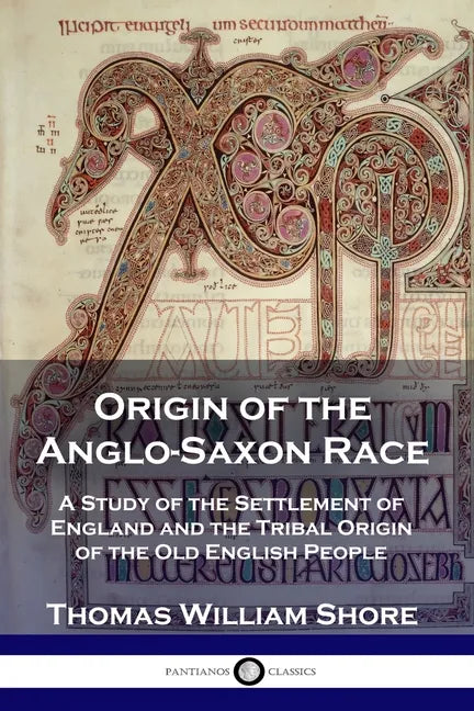 Origin of the Anglo-Saxon Race: A Study of the Settlement of England and the Tribal Origin of the Old English People - Paperback