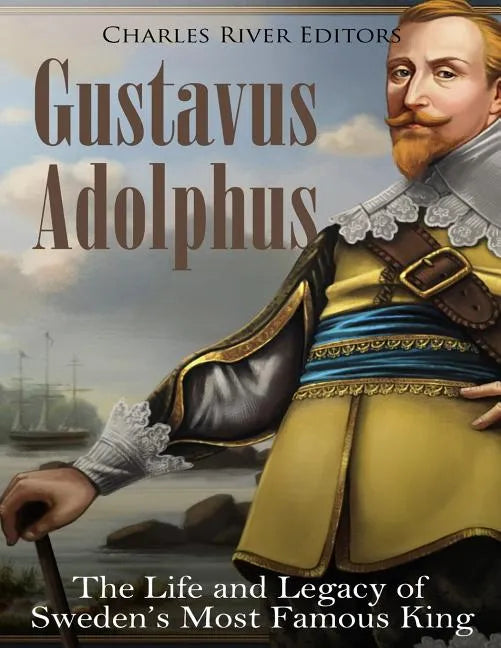 Gustavus Adolphus: The Life and Legacy of Sweden's Most Famous King - Paperback