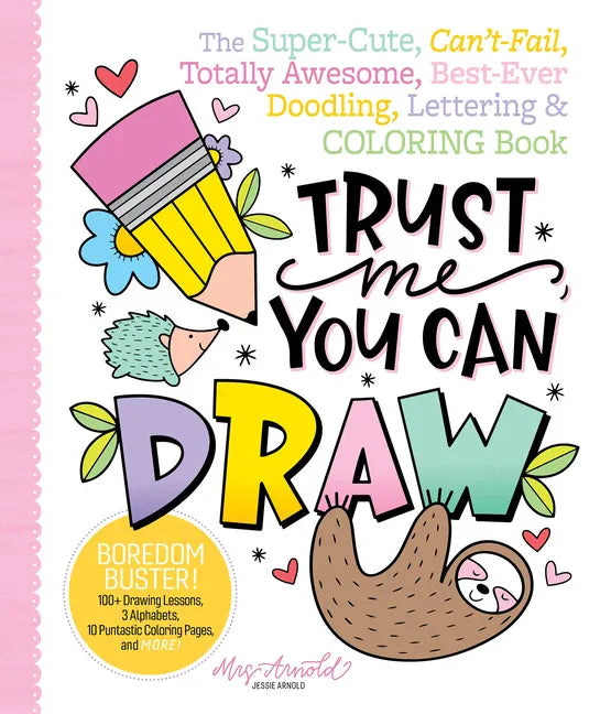 Trust Me, You Can Draw: The Super-Cute, Can't-Fail, Totally Awesome, Best-Ever Doodling, Lettering & Coloring Book - Paperback
