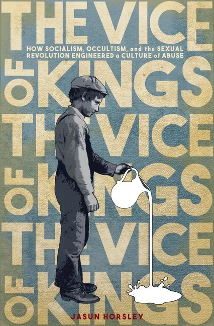 The Vice of Kings: How Fabianism, Occultism, and the Sexual Revolution Engineered a Culture of Abuse - Paperback