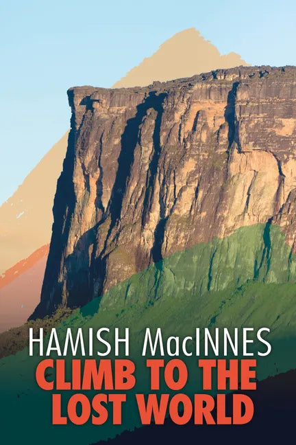 Climb to the Lost World: Through Dense Guyanian Rainforest to the Towering Summit of Mount Roraima - Paperback
