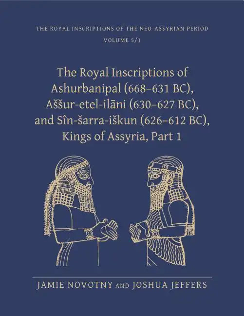 The Royal Inscriptions of Ashurbanipal (668-631 Bc), Assur-Etel-Ilāni (630-627 Bc), and Sîn-Sarra-Iskun (626-612 Bc), Kings of Assyria, Part 1 - Hardcover