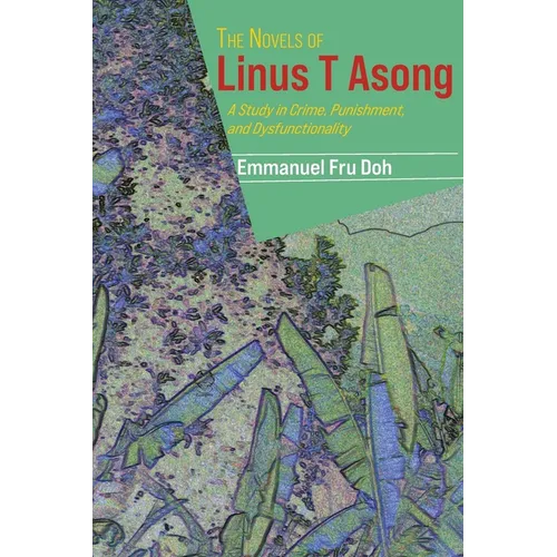 The Novels of Linus T Asong: A Study in Crime, Punishment, and Dysfunctionality - Paperback
