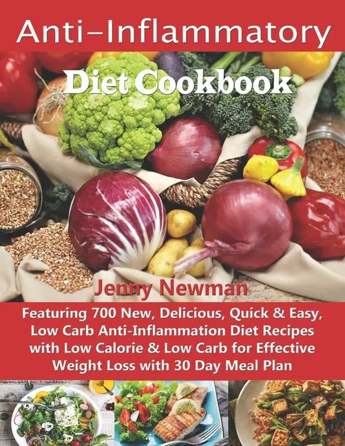 Anti-Inflammatory Diet Cookbook: Featuring 700 New, Delicious, Quick & Easy, Low Carb Anti-Inflammation Diet Recipes with Low Calorie & Low Carb for E - Paperback