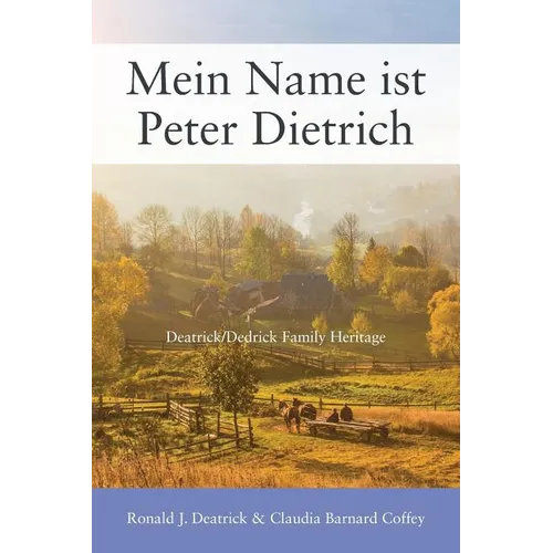 Mein Name ist Peter Dietrich: Deatrick/Dedrick Family Heritage - Paperback