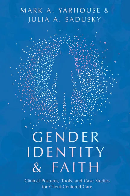Gender Identity and Faith: Clinical Postures, Tools, and Case Studies for Client-Centered Care - Paperback
