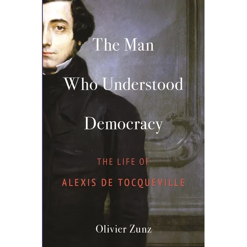 The Man Who Understood Democracy: The Life of Alexis de Tocqueville - Paperback