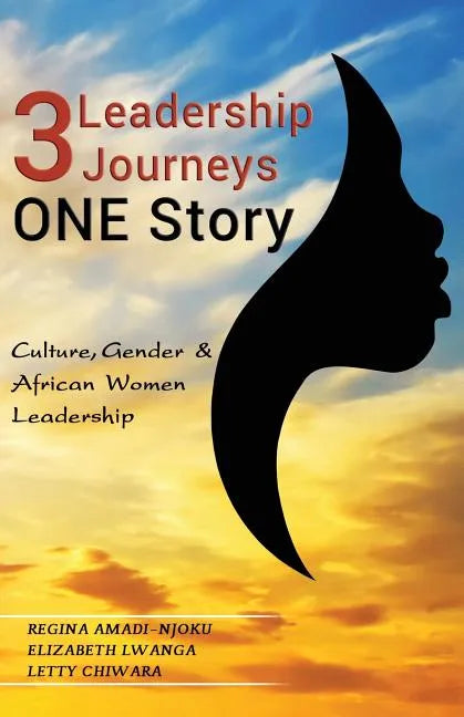 3 Leadership Journeys, One Story: Culture, Gender, & African Women Leadership - Paperback