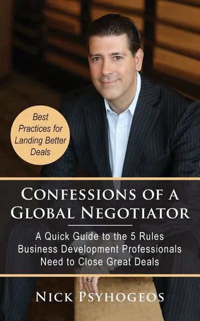 Confessions of a Global Negotiator: A Quick Guide to the 5 Rules Business Development Professionals Need to Close Great Deals - Paperback