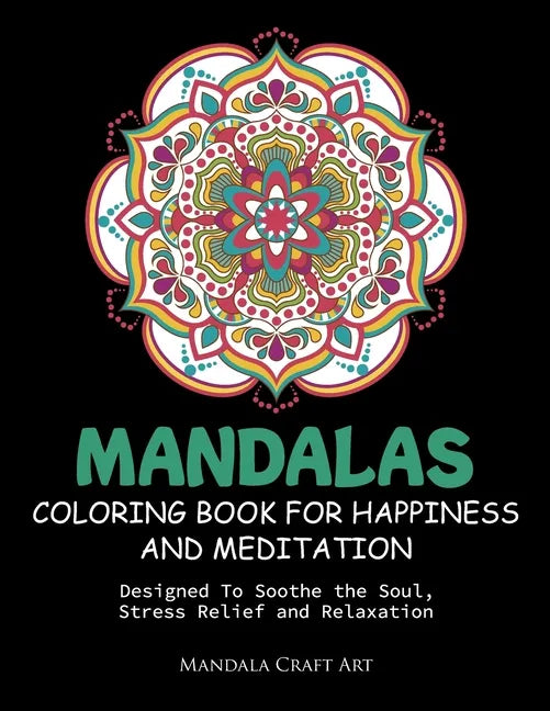 Mandalas Coloring Book For Happiness And Meditation: Designed To Soothe the Soul, Stress Relief and Relaxation ( 60 Unique Patterns With Different Sty - Paperback