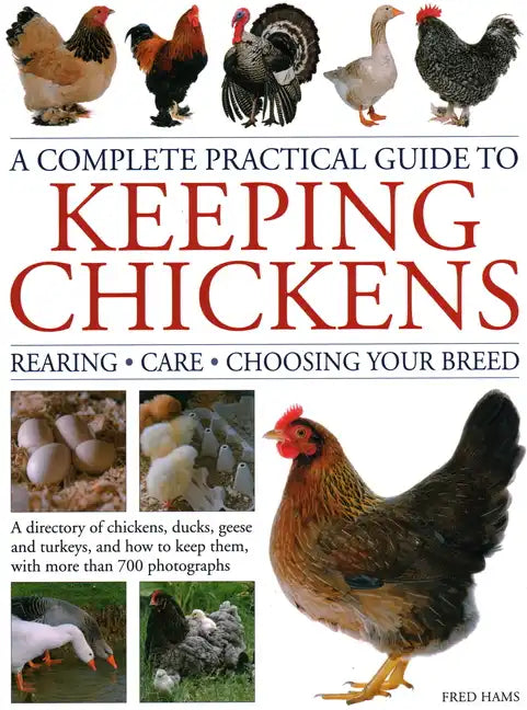 A Complete Practical Guide to Keeping Chickens: A Directory of Chickens, Ducks, Geese and Turkeys, and How to Keep Them, with Mmre Than 700 Photograph - Hardcover