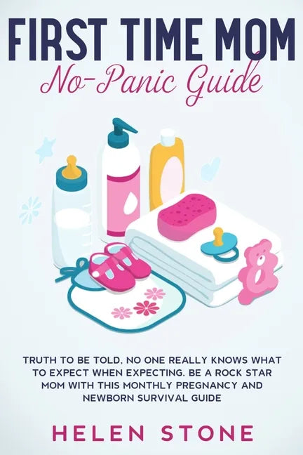 First Time Mom No-Panic Guide: Truth to be Told, No One Really Knows What to Expect When Expecting. Be a Rock Star Mom with This Monthly Pregnancy an - Paperback