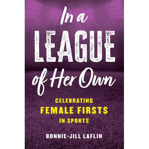 In a League of Her Own: Celebrating Female Firsts in Sports - Hardcover