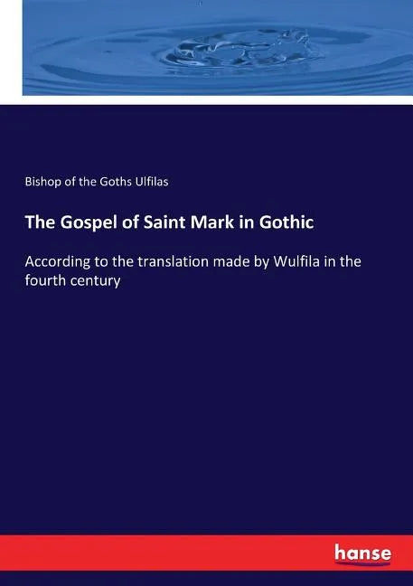 The Gospel of Saint Mark in Gothic: According to the translation made by Wulfila in the fourth century - Paperback
