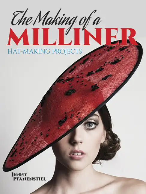 The Making of a Milliner: Hat-Making Projects - Paperback