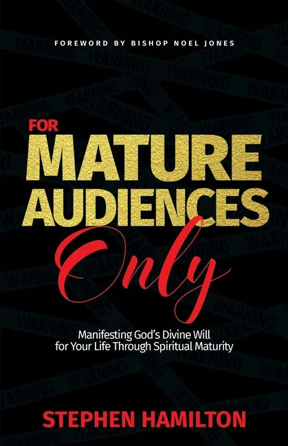 For Mature Audiences Only: Manifesting God's Divine Will for Your Life Through Spiritual Maturity - Paperback