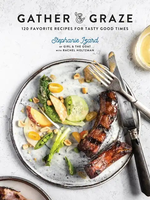 Gather & Graze: 120 Favorite Recipes for Tasty Good Times: A Cookbook - Hardcover