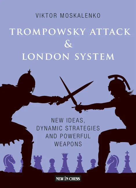 The Trompowsky Attack & London System: New Ideas, Dynamic Strategies and Powerful Weapons - Paperback
