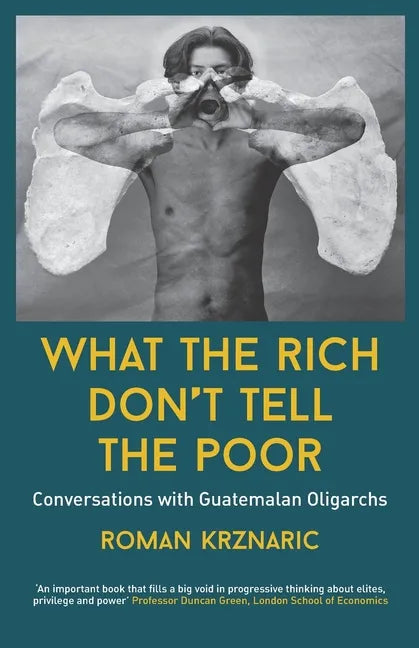 What The Rich Don't Tell The Poor: Conversations with Guatemalan Oligarchs - Paperback