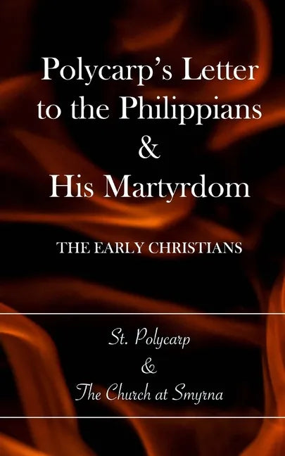 Polycarp's Letter to the Philippians & His Martyrdom: The Early Christians - Paperback