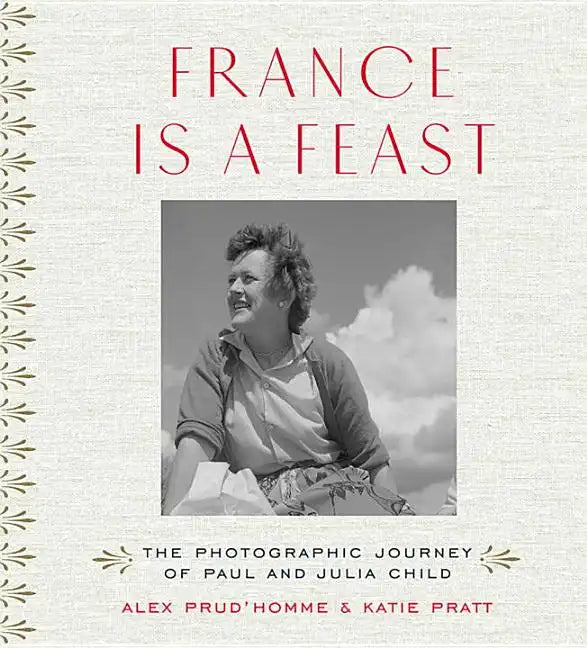 France Is a Feast: The Photographic Journey of Paul and Julia Child - Hardcover