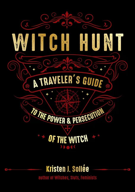Witch Hunt: A Traveler's Guide to the Power and Persecution of the Witch - Hardcover