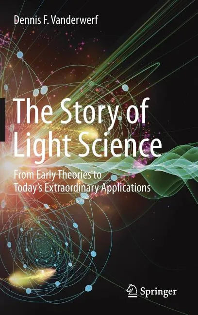 The Story of Light Science: From Early Theories to Today's Extraordinary Applications - Hardcover