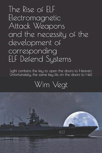 The Rise of ELF Electromagnetic Attack Weapons and the necessity of the development of corresponding ELF Defend Systems: Light contains the key to ope - Paperback