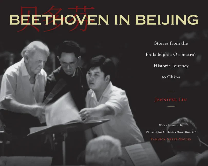 Beethoven in Beijing: Stories from the Philadelphia Orchestra's Historic Journey to China - Hardcover