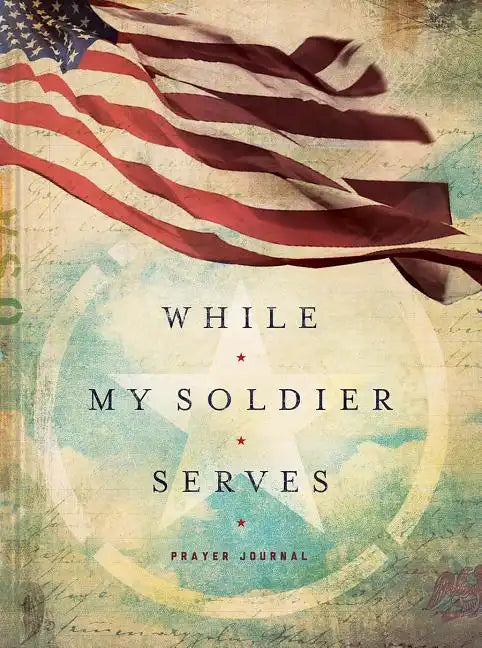 While My Soldier Serves: Prayers for Those with Loved Ones in the Military - Hardcover