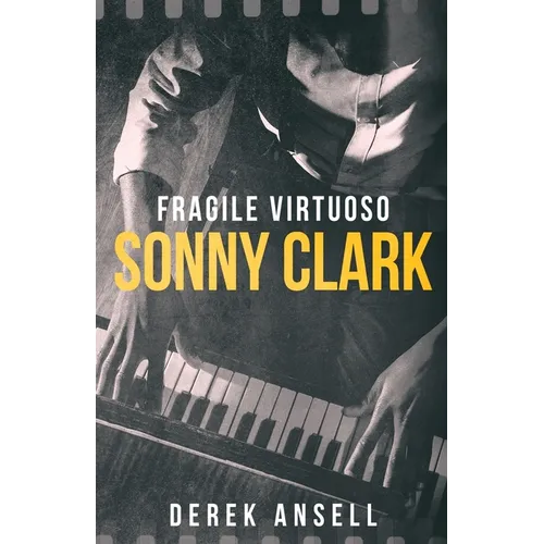 Sonny Clark - Fragile Virtuoso - Paperback
