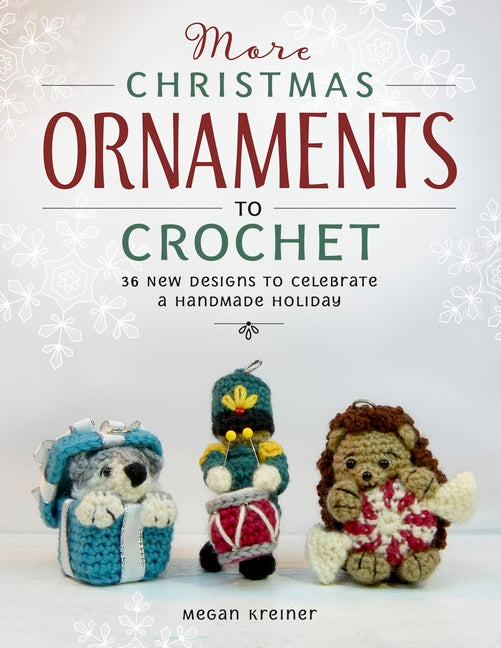 More Christmas Ornaments to Crochet: 36 New Designs to Celebrate a Handmade Holiday - Paperback