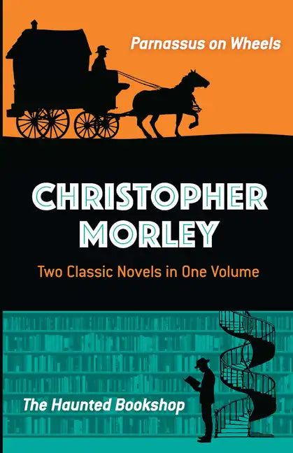 Christopher Morley: Two Classic Novels in One Volume: Parnassus on Wheels and the Haunted Bookshop - Paperback