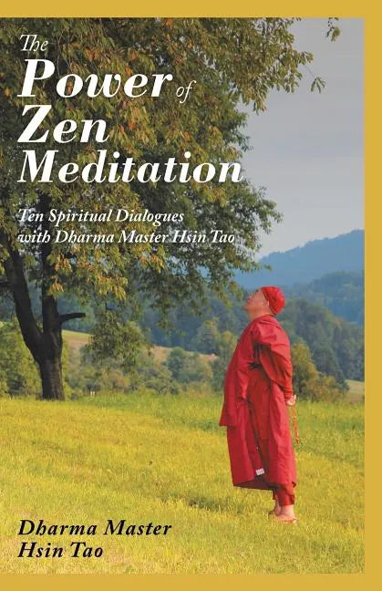 The Power of Zen Meditation: Ten Spiritual Dialogues with Dharma Master Hsin Tao - Paperback