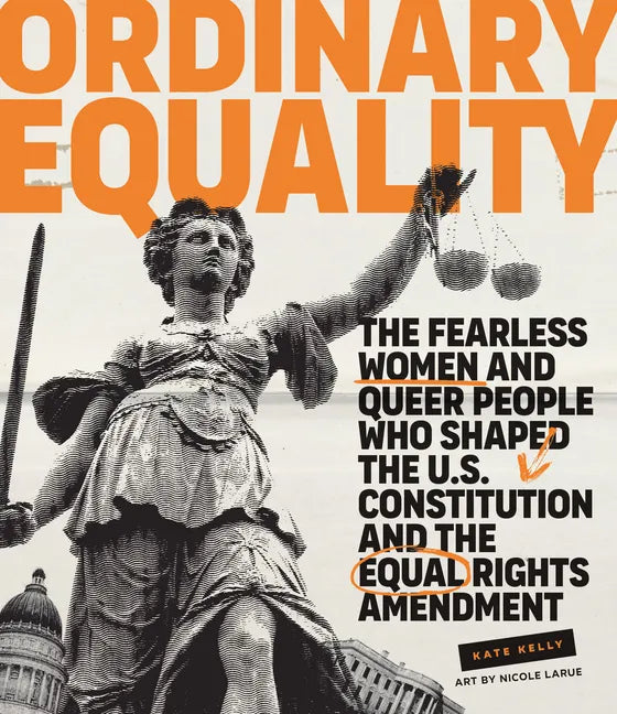 Ordinary Equality: The Fearless Women and Queer People Who Shaped the U.S. Constitution and the Equal Rights Amendment - Hardcover